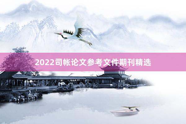 2022司帐论文参考文件期刊精选